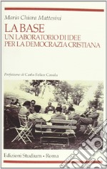 La base. Un laboratorio d'idee per la Democrazia cristiana libro