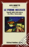 Le forme recitate. Aspetti della letteratura tra Otto e Novecento libro di Moretti Vito