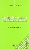 La dignità umana e le sue radici esistenziali libro di Marcel Gabriel Piscione E. (cur.)