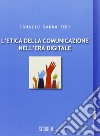 L'etica della comunicazione nell'era digitale libro di Sanna Ignazio