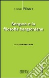 Bergson e la filosofia bergsoniana libro di Péguy Charles Lardo C. (cur.)