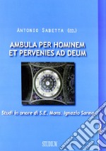 Ambula per hominem et pervenies ad Deum. Studi in onore di S. E. Mons. Ignazio Sanna libro