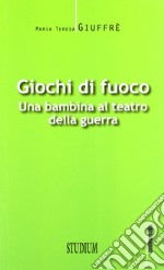 Giochi di fuoco. Una bambina al teatro della guerra libro