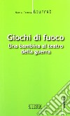 Giochi di fuoco. Una bambina al teatro della guerra libro di Giuffrè M. Teresa