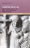 Santa Giulia. Percorsi artistici nell'agiografia monastica: l'esempio di San Salvatore di Brescia libro di Stroppa Francesca