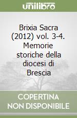 Brixia Sacra (2012) vol. 3-4. Memorie storiche della diocesi di Brescia libro