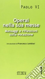 Operai nella sua messe. Messaggi e riflessioni sulla vocazione libro