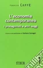 L'economia contemporanea. I protagonisti e altri saggi libro