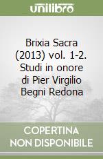 Brixia Sacra (2013) vol. 1-2. Studi in onore di Pier Virgilio Begni Redona libro