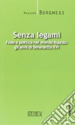 Senza legami. Fede e politica nel mondo liquido. Gli anni di Benedetto XVI libro