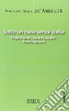 Sotto un cielo senza stelle. Virginia Galilei, Paolina Leopardi,Vittoria Manzoni libro di De' Angelis Francesca Romana