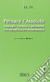 Pensare l'assoluto. Antologia, simbolo, paradosso tra metafisica ed ermeneutica libro di Ghisleri L. (cur.)