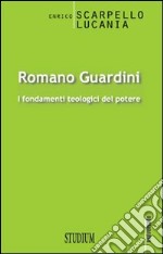 Romano Guardini. I fondamenti teologici del potere libro