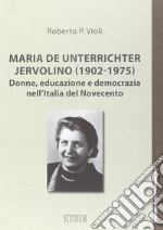 Maria De Unterrichter Jervolino (1902-1975). Donne, educazione e democrazia dell'Italia del Novecento libro