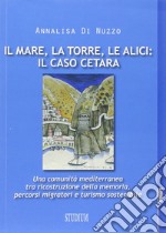 Il mare, la torre, le alici: il caso Cetara. Una comunità mediterranea tra ricostruzione della memoria, percorsi migratori e turismo sostenibile libro