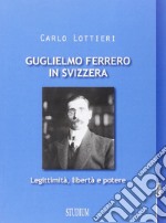 Guglielmo Ferrero in Svizzera. Leggitimità, libertà e potere libro