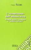 L'invenzione dell'adolescenza. Ritualità, pudore, tenerezza e 'adultità ritardata' libro di Togni Fabio