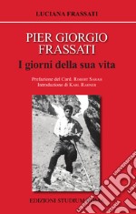 Pier Giorgio Frassati. I giorni della sua vita