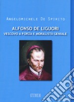 Alfonso Maria de Liguori. Vescovo a forza e moralista geniale