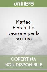 Maffeo Ferrari. La passione per la scultura libro