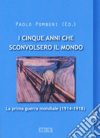 I cinque anni che sconvolsero il mondo. La prima guerra mondiale (1914-1918)