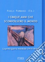 I cinque anni che sconvolsero il mondo. La prima guerra mondiale (1914-1918) libro