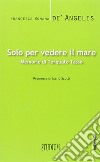 Solo per vedere il mare. Memorie di Torquato Tasso libro di De' Angelis Francesca Romana