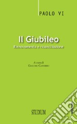 Il giubileo. Rinnovamento e riconciliazione libro