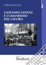 Giovanni Gentile e l'umanesimo del lavoro libro