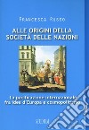 Alle origini della società delle nazioni. La pacificazione internazionale fra idea d'Europa e cosmopolitismo libro di Russo Francesca