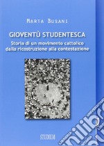 Gioventù studentesca. Storia di un movimento cattolico dalla ricostruzione alla contestazione libro