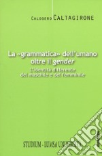 La «grammatica» dell'umano oltre il «gender». L'identità differente del maschile e del femminile libro