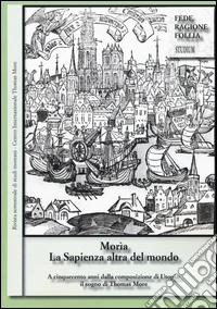 Morìa. La sapienza altra del mondo. Rivista semestrale di studi moreani Centro Internazionale Thomas More (2016). Vol. 1 libro