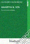 Amartya K. Sen. Tra economia ed etica libro di Caltagirone Calogero