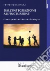 Dall'integrazione all'inclusione. Il nuovo profilo del docente di sostegno libro di Magni Francesco