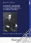 Gustav Mahler e l'incontro mistico di poesia e musica. Morte, risurrezione, dolore, amore, estasi libro di Luiselli Bruno