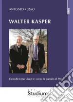 Walter Kasper. Cattolicesimo vivente sotto la parola di Dio libro