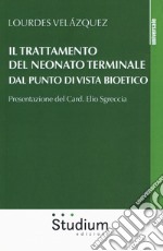 Il trattamento del neonato terminale dal punto di vista bioetico libro