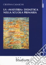 La «maestria» didattica nella scuola primaria libro usato