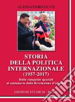 Storia della politica internazionale (1957-2017) libro