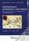 Epistemologia matematica e psicologia. Ricerca sulle relazioni tra la logica formale ed il pensiero reale libro
