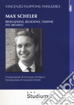 Max Scheler. Rivelazione, religione, visione del mondo libro