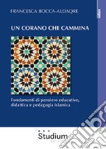 Un Corano che cammina. Fondamenti di pensiero educativo, didattica e pedagogia islamica libro