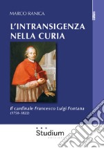 L'intransigenza nella Curia. Il cardinale Francesco Luigi Fontana (1750-1822) libro