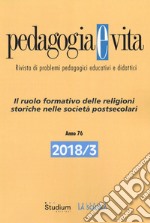 Pedagogia e vita (2018). Vol. 3: Il ruolo formativo delle religioni storiche nelle società postsecolari libro