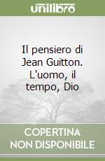 Il pensiero di Jean Guitton. L'uomo, il tempo, Dio