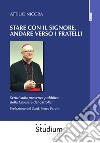 Stare con il Signore, andare verso i fratelli. Scritti sulla presenza pubblica della Chiesa e dei cattolici libro di Nicora Attilio