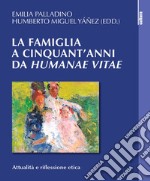 La famiglia a cinquant'anni da «Humanae vitae». Attualità e riflessione etica