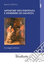 Metafore dell'esistenza e desiderio di salvezza. Un viaggio interiore libro