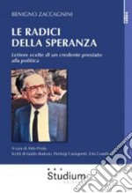 Le radici della speranza. Lettere scelte di un credente prestato alla politica libro